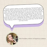 M.M. Kaufman, editor of Rejection Letters says “Read this book and let your love and farts flow freely into the world. Put simply, these poems, like the poet who wrote them, are the shit."